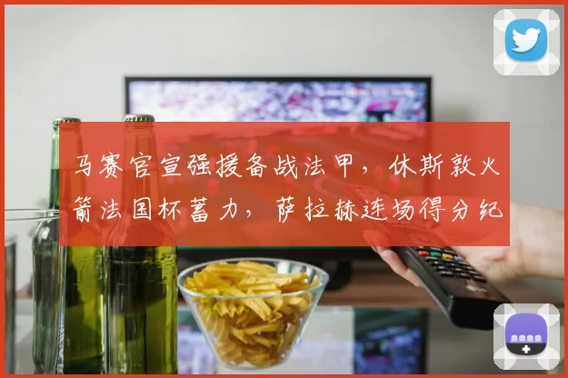 马赛官宣强援备战法甲,休斯敦火箭法国杯蓄力